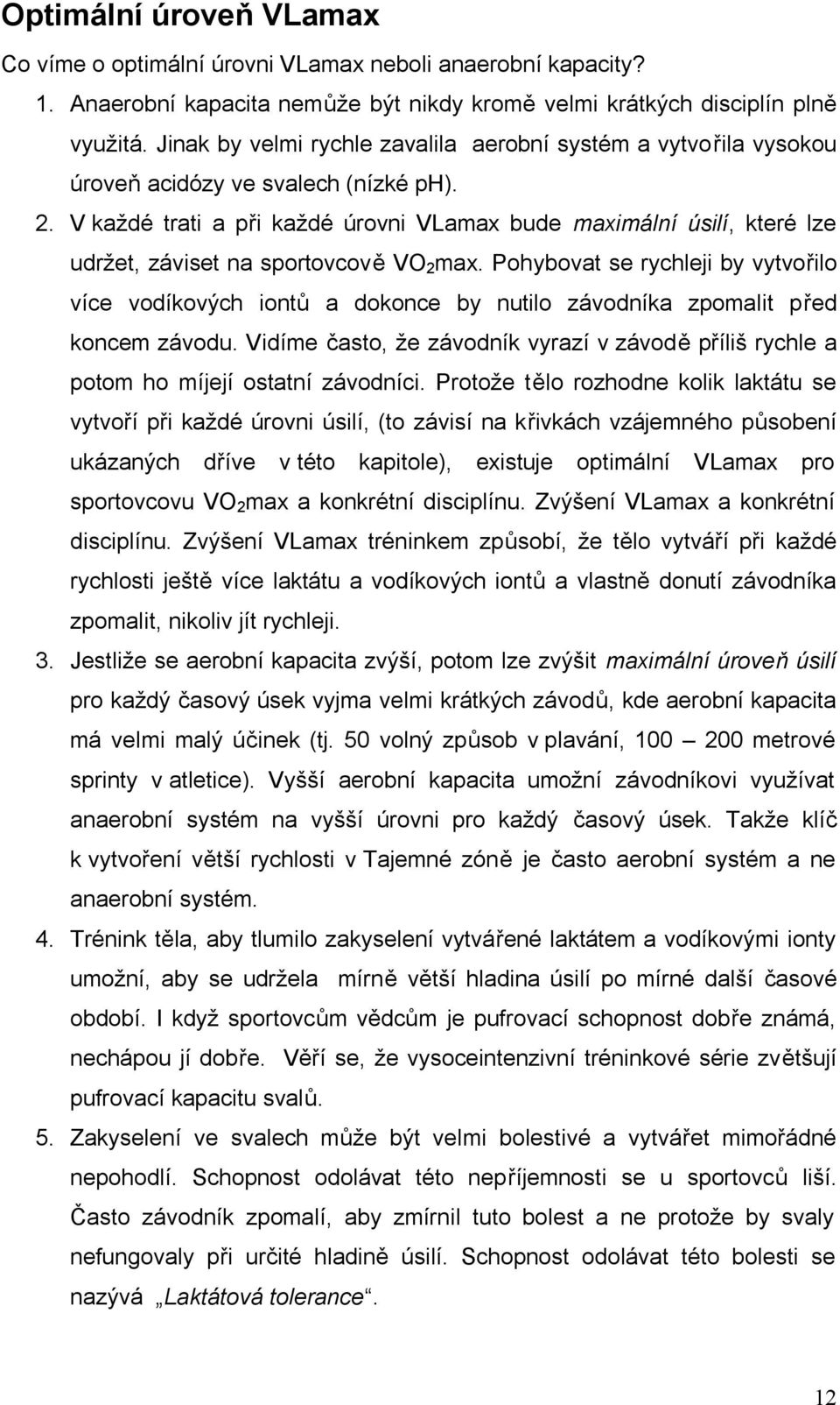 V každé trati a při každé úrovni VLamax bude maximální úsilí, které lze udržet, záviset na sportovcově VO 2 max.