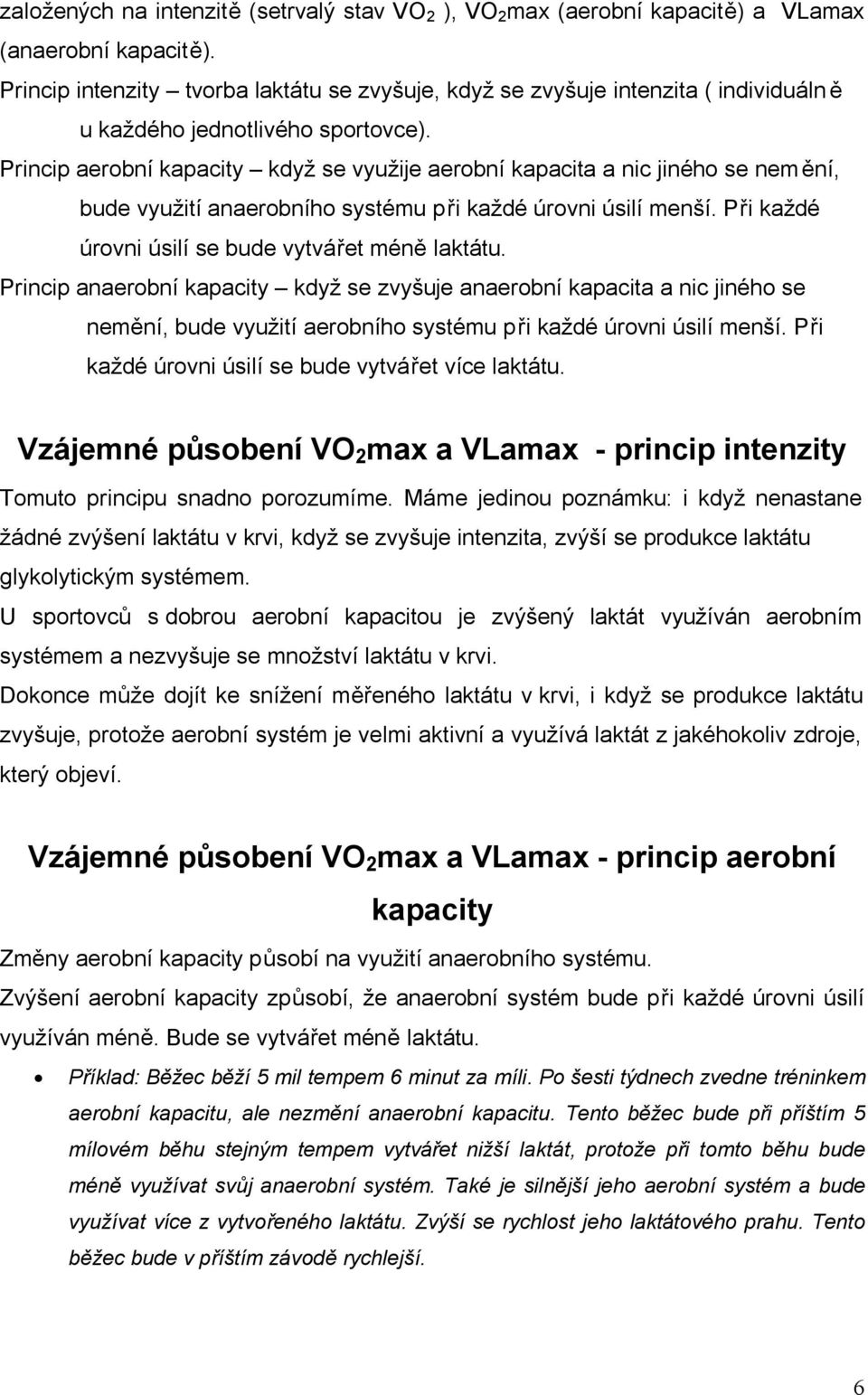 Princip aerobní kapacity když se využije aerobní kapacita a nic jiného se nemění, bude využití anaerobního systému při každé úrovni úsilí menší. Při každé úrovni úsilí se bude vytvářet méně laktátu.