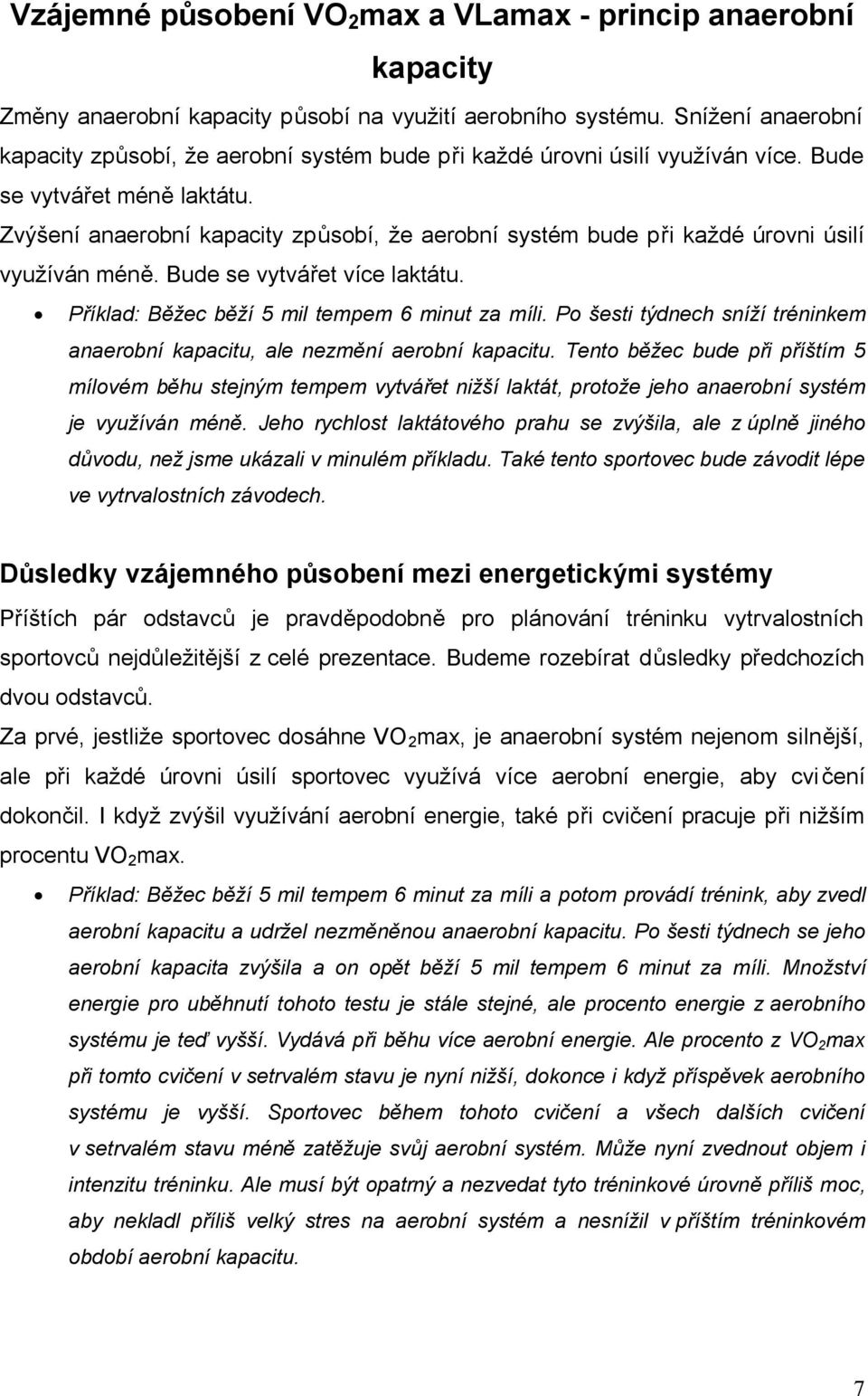 Zvýšení anaerobní kapacity způsobí, že aerobní systém bude při každé úrovni úsilí využíván méně. Bude se vytvářet více laktátu. Příklad: Běžec běží 5 mil tempem 6 minut za míli.