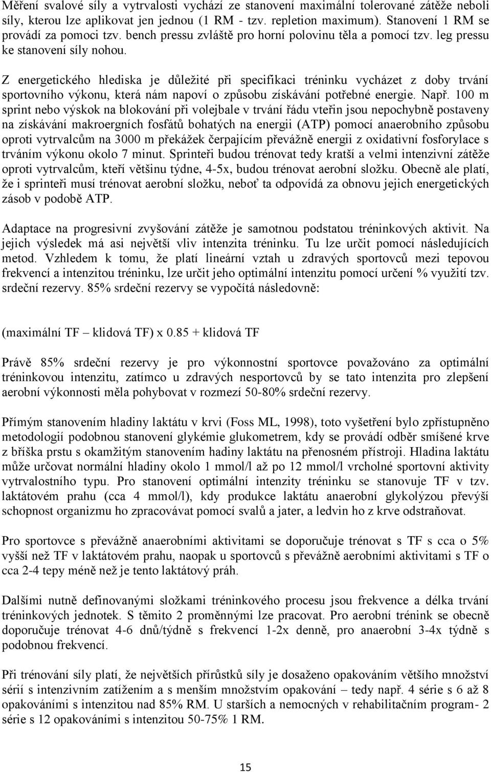 Z energetického hlediska je důležité při specifikaci tréninku vycházet z doby trvání sportovního výkonu, která nám napoví o způsobu získávání potřebné energie. Např.