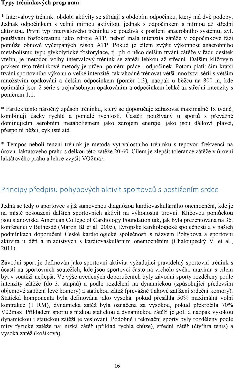 používání fosfokreatinu jako zdroje ATP, neboť malá intenzita zátěže v odpočinkové fázi pomůže obnově vyčerpaných zásob ATP.