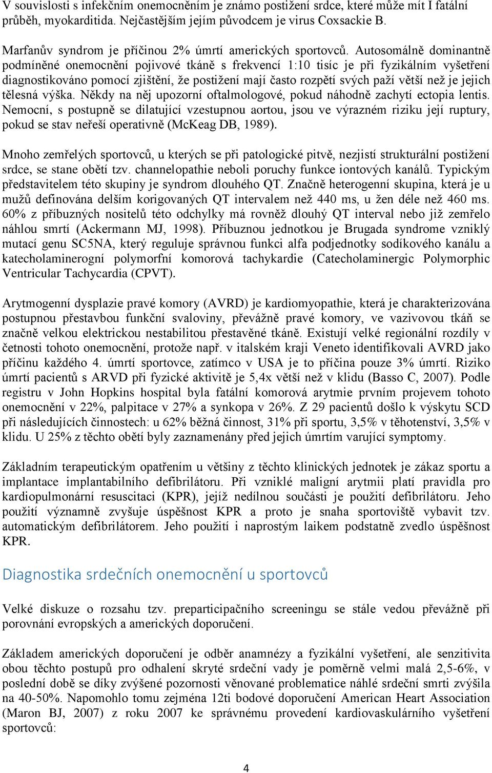 Autosomálně dominantně podmíněné onemocnění pojivové tkáně s frekvencí 1:10 tisíc je při fyzikálním vyšetření diagnostikováno pomocí zjištění, že postižení mají často rozpětí svých paží větší než je