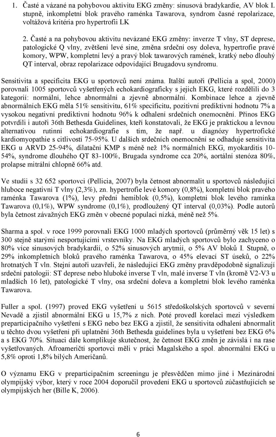 Časté a na pohybovou aktivitu nevázané EKG změny: inverze T vlny, ST deprese, patologické Q vlny, zvětšení levé sine, změna srdeční osy doleva, hypertrofie pravé komory, WPW, kompletní levý a pravý