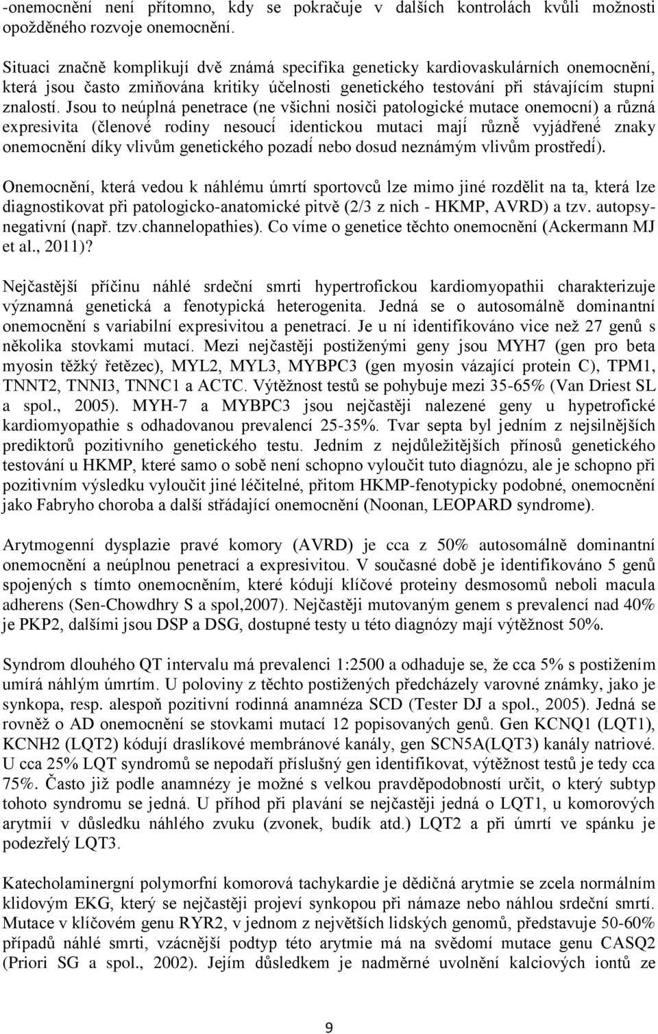 Jsou to neúplná penetrace (ne všichni nosiči patologické mutace onemocní) a různá expresivita (členové rodiny nesoucí identickou mutaci mají různě vyjádřené znaky onemocnění díky vlivům genetického