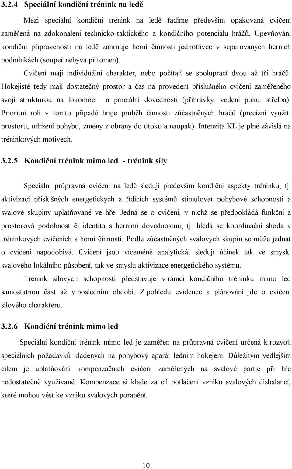 Cvičení mají individuální charakter, nebo počítají se spoluprací dvou až tří hráčů.