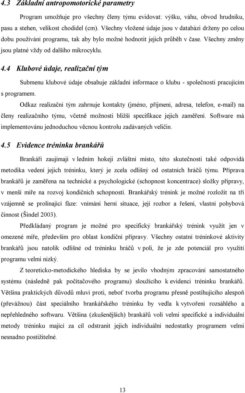 4 Klubové údaje, realizační tým Submenu klubové údaje obsahuje základní informace o klubu - společnosti pracujícím s programem.