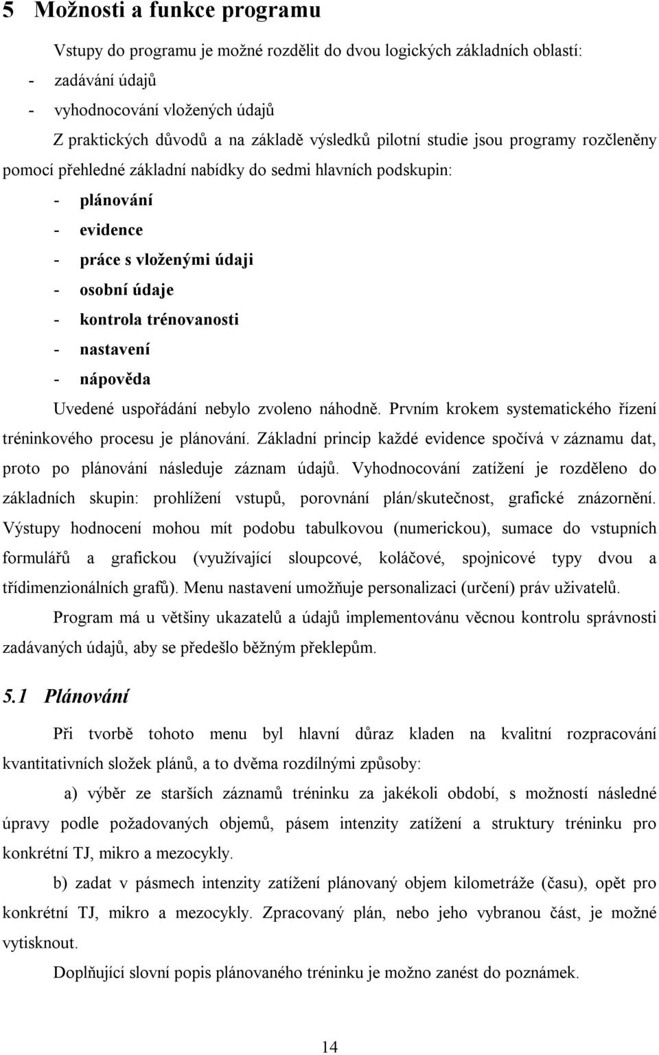 nastavení - nápověda Uvedené uspořádání nebylo zvoleno náhodně. Prvním krokem systematického řízení tréninkového procesu je plánování.