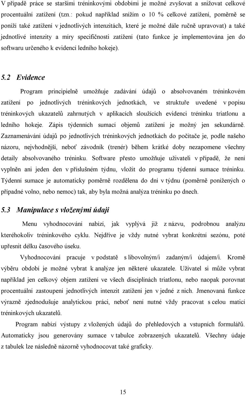 zatížení (tato funkce je implementována jen do softwaru určeného k evidencí ledního hokeje). 5.