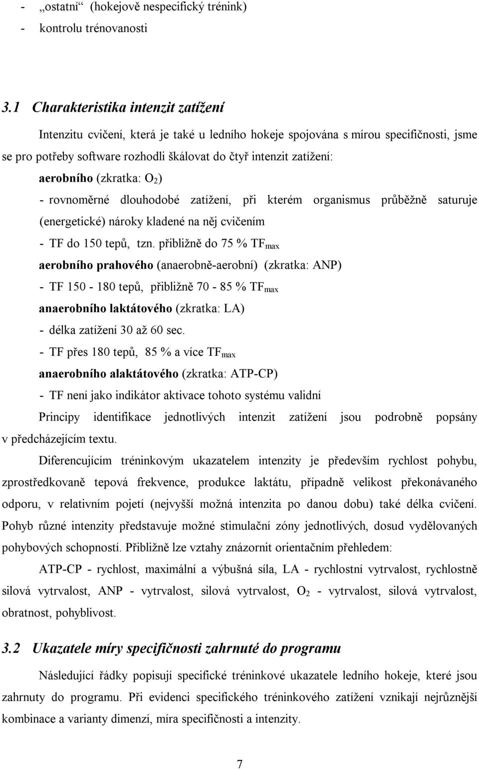 aerobního (zkratka: O 2 ) - rovnoměrné dlouhodobé zatížení, při kterém organismus průběžně saturuje (energetické) nároky kladené na něj cvičením - TF do 150 tepů, tzn.