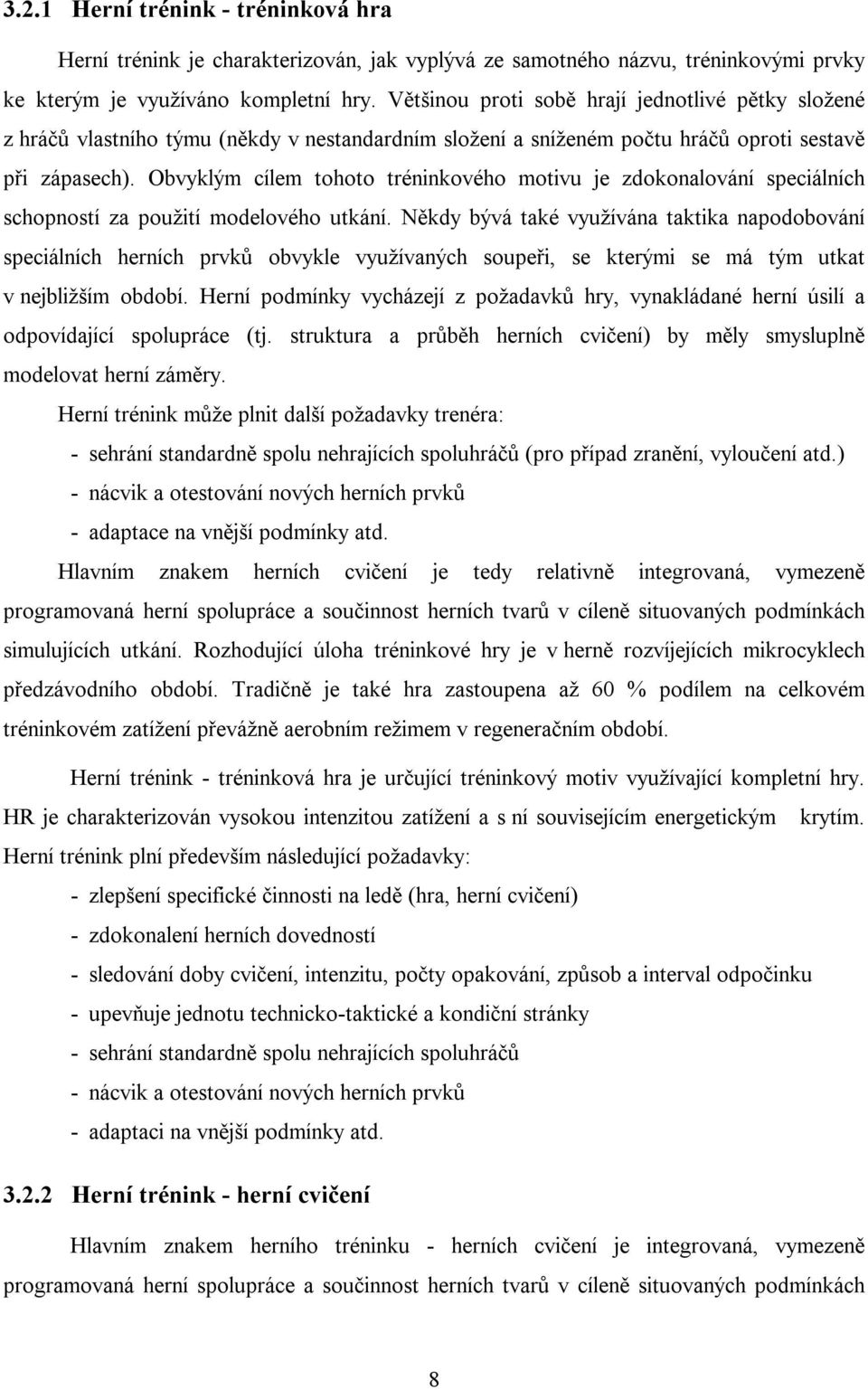 Obvyklým cílem tohoto tréninkového motivu je zdokonalování speciálních schopností za použití modelového utkání.