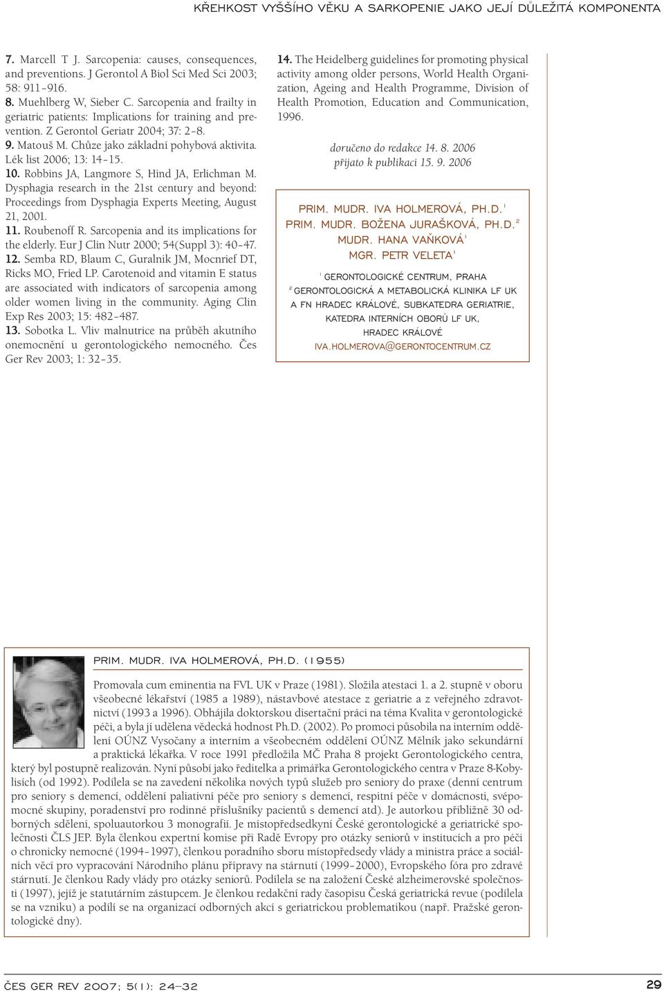 10. Robbins JA, Langmore S, Hind JA, Erlichman M. Dysphagia research in the 21st century and beyond: Proceedings from Dysphagia Experts Meeting, August 21, 2001. 11. Roubenoff R.