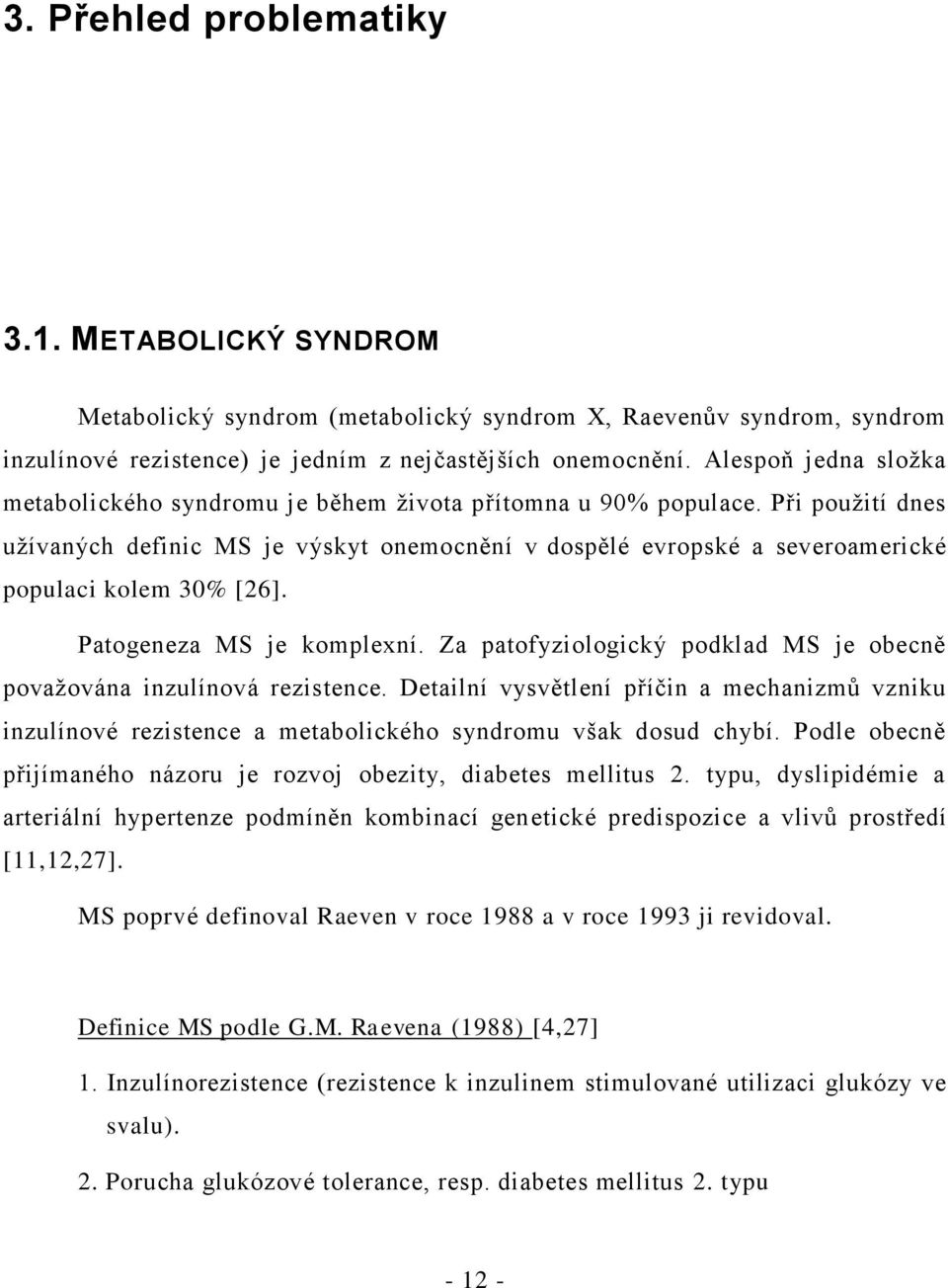 Při použití dnes užívaných definic MS je výskyt onemocnění v dospělé evropské a severoamerické populaci kolem 30% [26]. Patogeneza MS je komplexní.