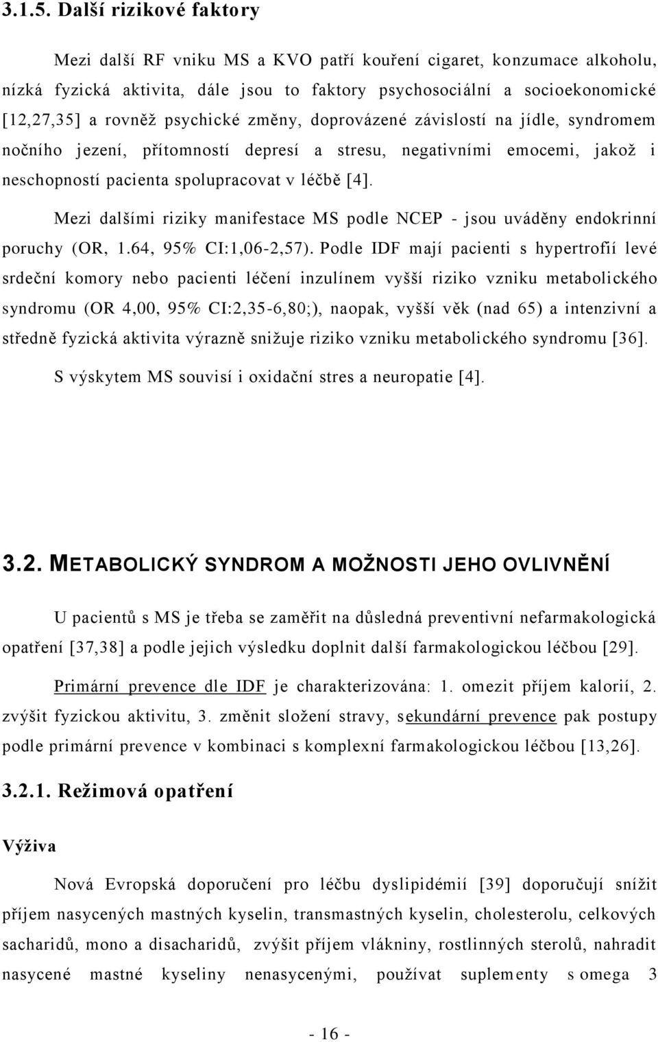 psychické změny, doprovázené závislostí na jídle, syndromem nočního jezení, přítomností depresí a stresu, negativními emocemi, jakož i neschopností pacienta spolupracovat v léčbě [4].