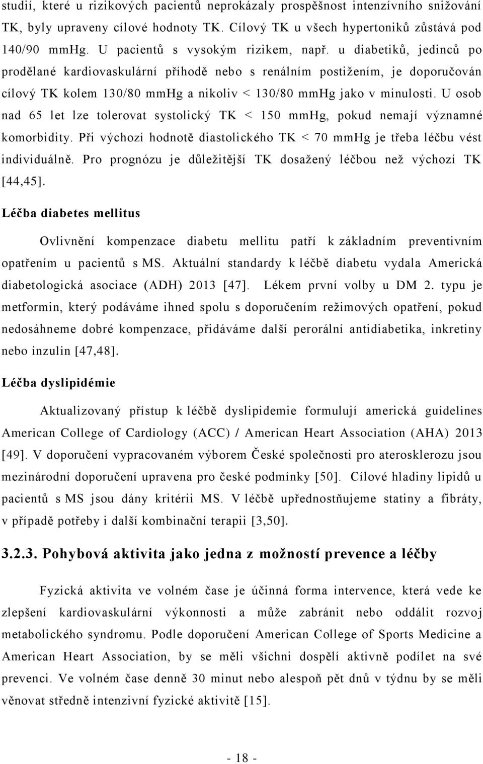 u diabetiků, jedinců po prodělané kardiovaskulární příhodě nebo s renálním postižením, je doporučován cílový TK kolem 130/80 mmhg a nikoliv < 130/80 mmhg jako v minulosti.