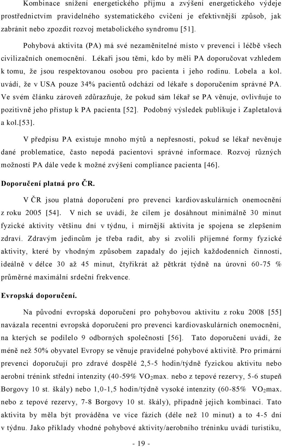 Lékaři jsou těmi, kdo by měli PA doporučovat vzhledem k tomu, že jsou respektovanou osobou pro pacienta i jeho rodinu. Lobela a kol.