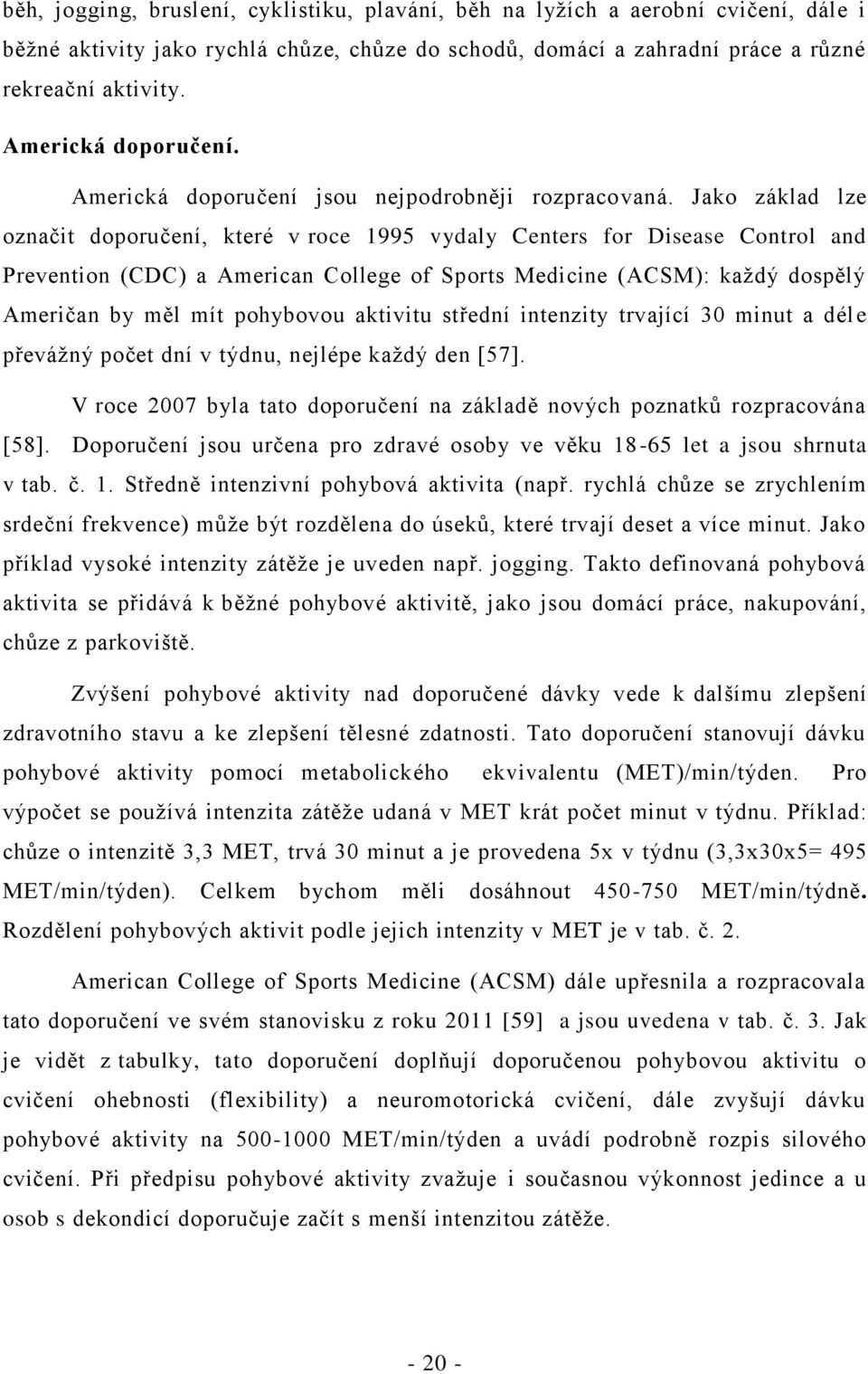 Jako základ lze označit doporučení, které v roce 1995 vydaly Centers for Disease Control and Prevention (CDC) a American College of Sports Medicine (ACSM): každý dospělý Američan by měl mít pohybovou