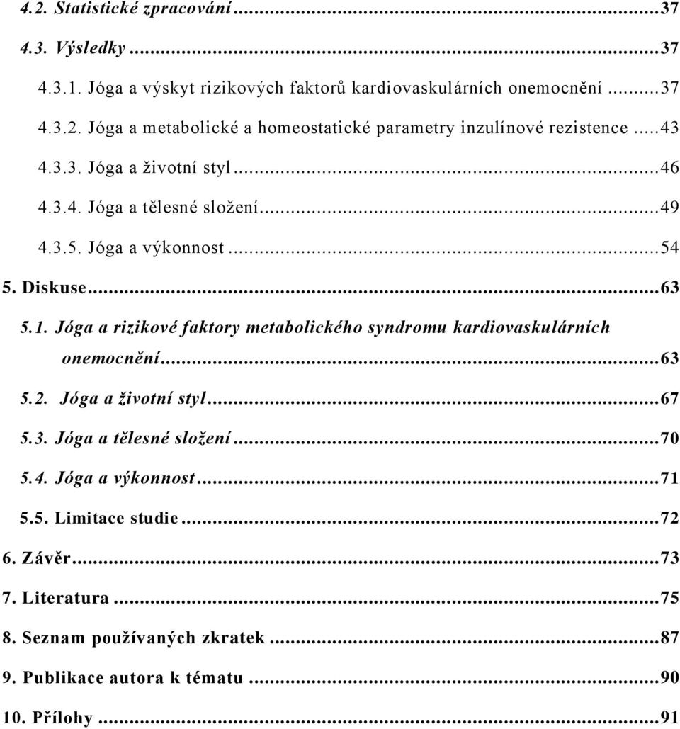 Jóga a rizikové faktory metabolického syndromu kardiovaskulárních onemocnění... 63 5.2. Jóga a životní styl... 67 5.3. Jóga a tělesné složení... 70 5.4.