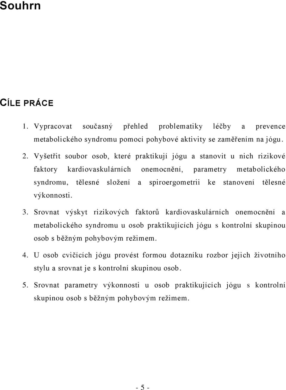 tělesné výkonnosti. 3. Srovnat výskyt rizikových faktorů kardiovaskulárních onemocnění a metabolického syndromu u osob praktikujících jógu s kontrolní skupinou osob s běžným pohybovým režimem.