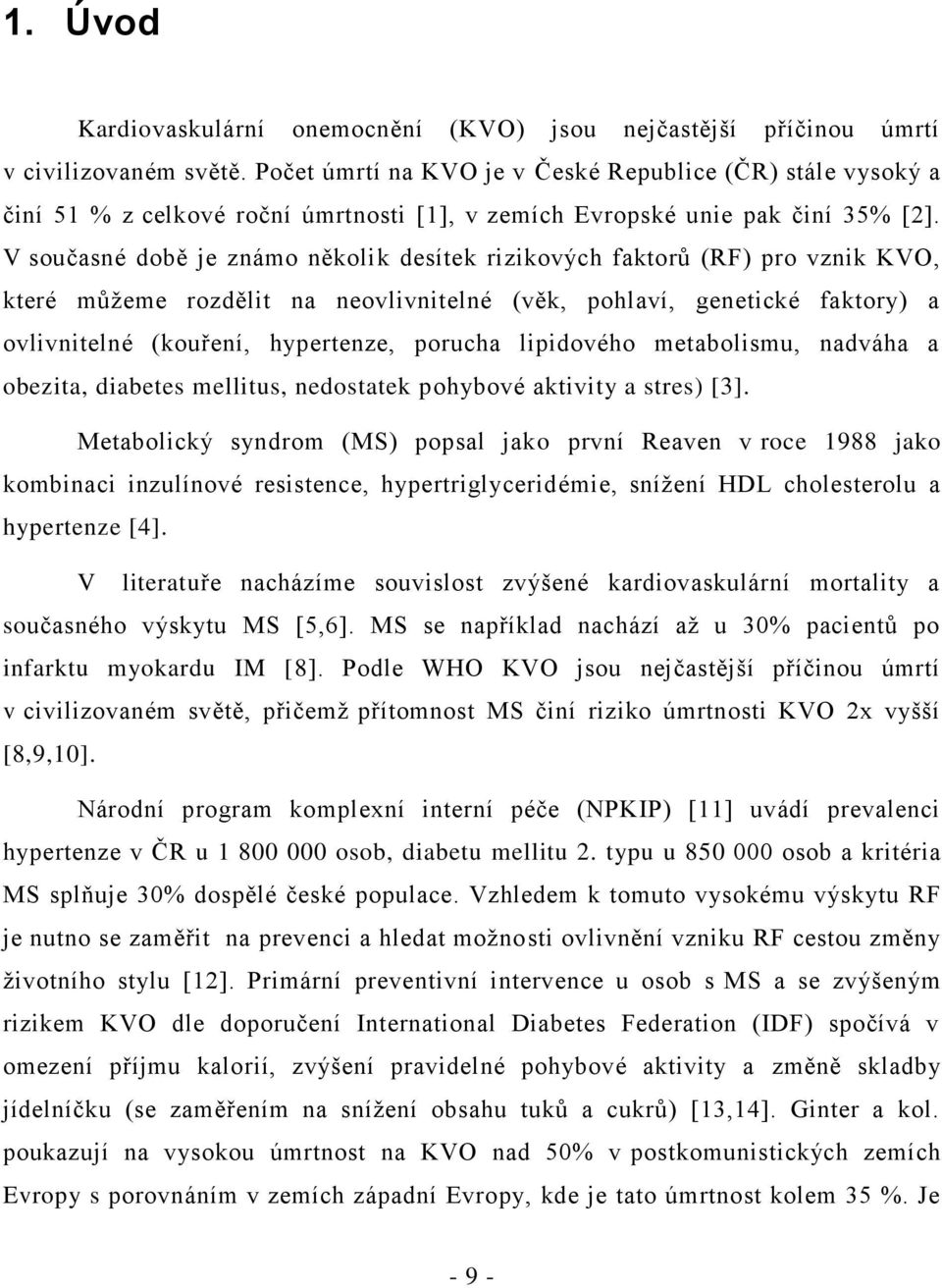 V současné době je známo několik desítek rizikových faktorů (RF) pro vznik KVO, které můžeme rozdělit na neovlivnitelné (věk, pohlaví, genetické faktory) a ovlivnitelné (kouření, hypertenze, porucha