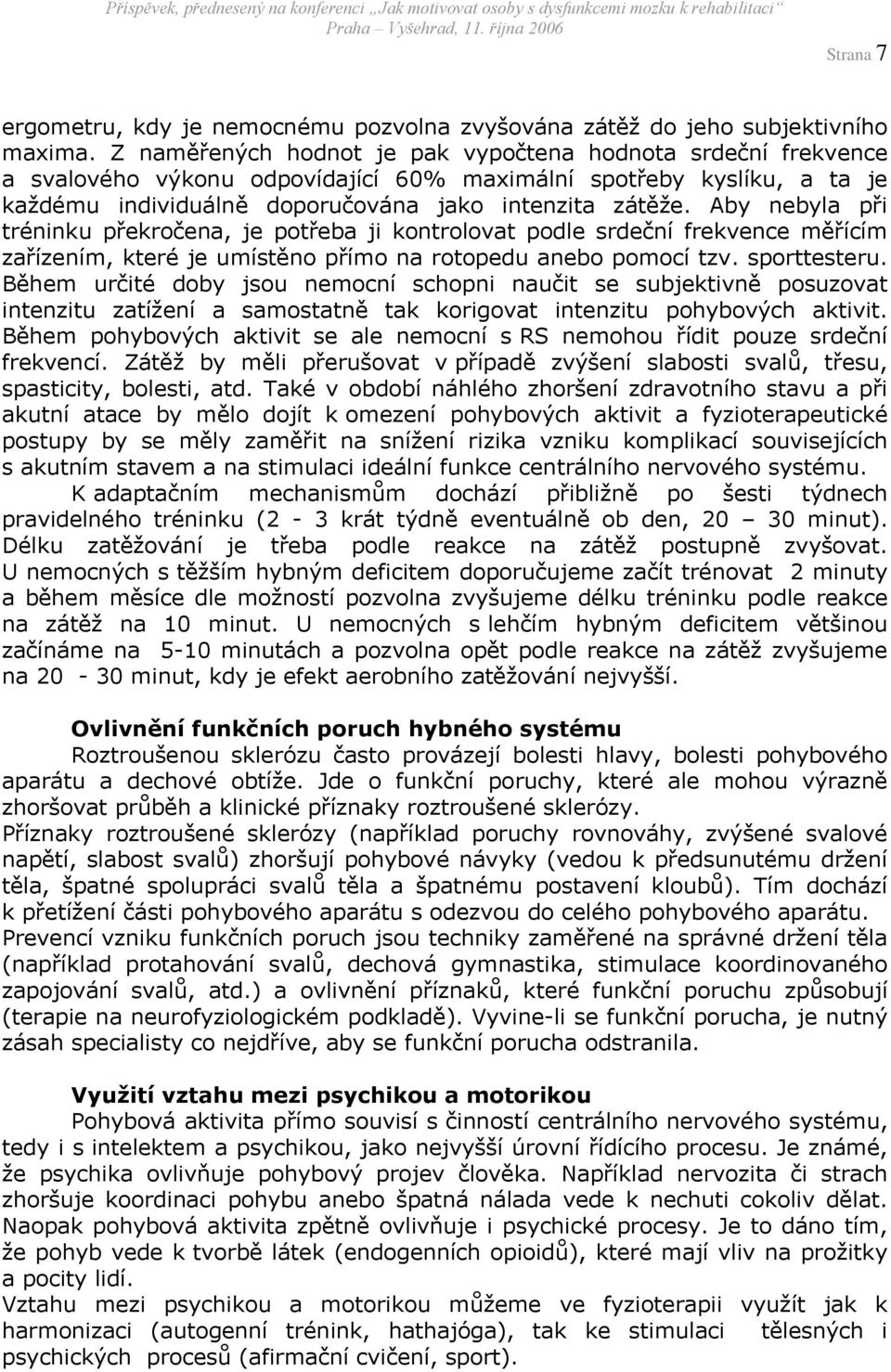 Aby nebyla při tréninku překročena, je potřeba ji kontrolovat podle srdeční frekvence měřícím zařízením, které je umístěno přímo na rotopedu anebo pomocí tzv. sporttesteru.