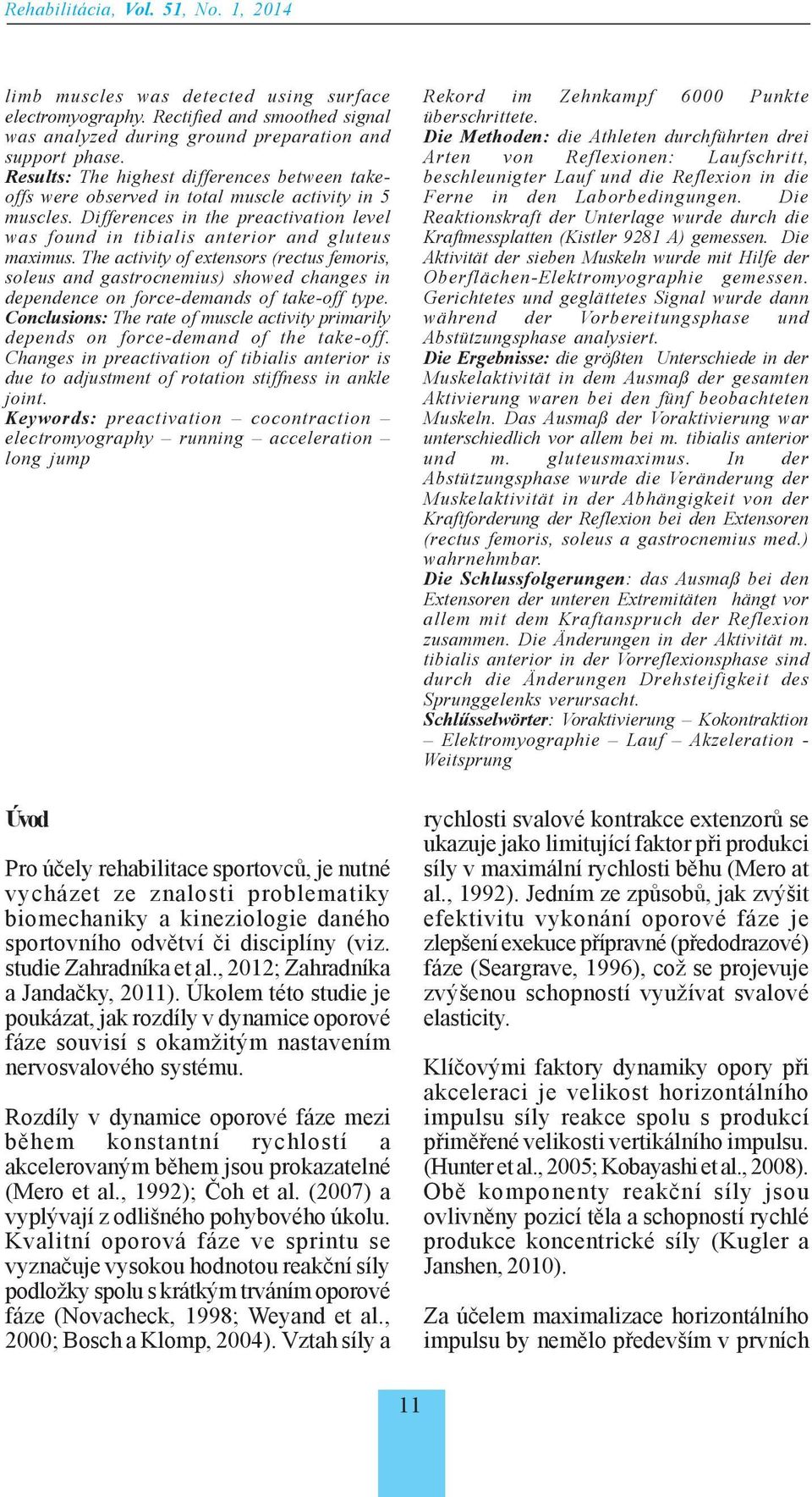 The activity of extensors (rectus femoris, soleus and gastrocnemius) showed changes in dependence on force-demands of take-off type.