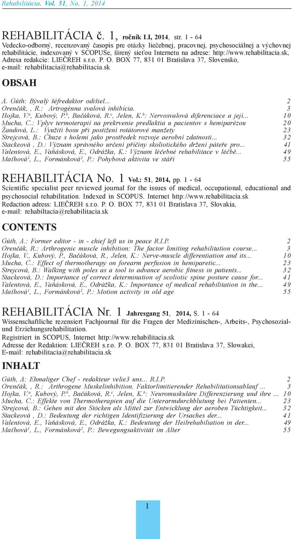 sk, Adresa redakcie: LIEČREH s.r.o. P. O. BOX 77, 831 01 Bratislava 37, Slovensko, e-mail: rehabilitacia@rehabilitacia.sk OBSAH A. Gúth: Bývalý šéfredaktor odišiel... 2 Orenčák,, R.