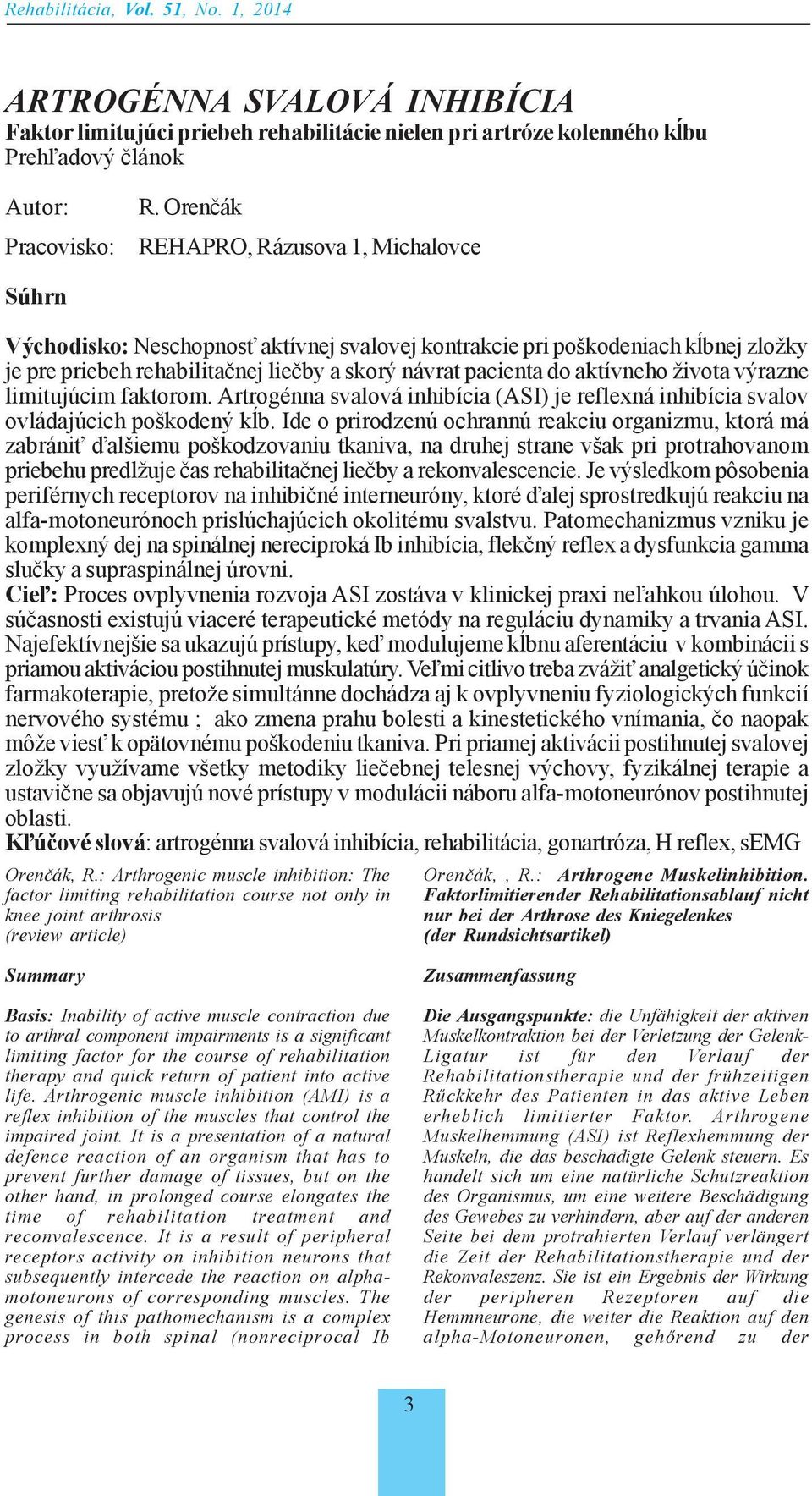 aktívneho života výrazne limitujúcim faktorom. Artrogénna svalová inhibícia (ASI) je reflexná inhibícia svalov ovládajúcich poškodený kĺb.