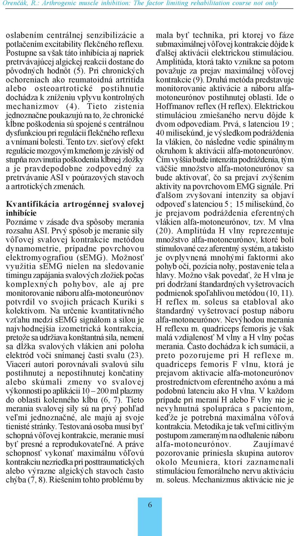 Pri chronických ochoreniach ako reumatoidná artritída alebo osteoartrotické postihnutie dochádza k zníženiu vplyvu kontrolných mechanizmov (4).