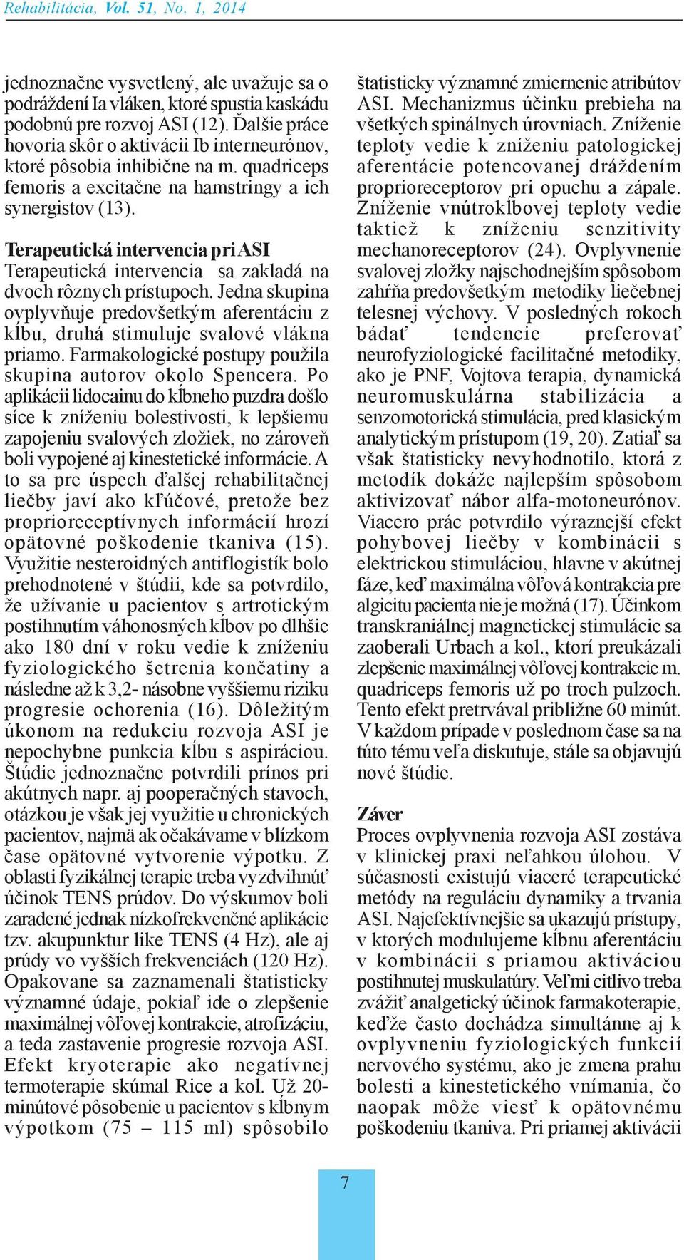 Terapeutická intervencia pri ASI Terapeutická intervencia sa zakladá na dvoch rôznych prístupoch. Jedna skupina ovplyvňuje predovšetkým aferentáciu z kĺbu, druhá stimuluje svalové vlákna priamo.