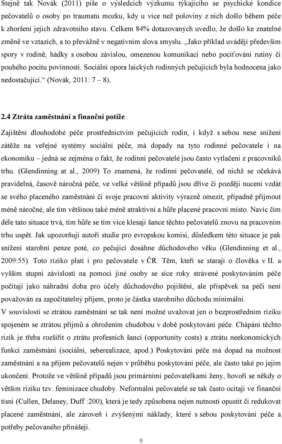 Jako příklad uvádějí především spory v rodině, hádky s osobou závislou, omezenou komunikaci nebo pociťování rutiny či pouhého pocitu povinnosti.