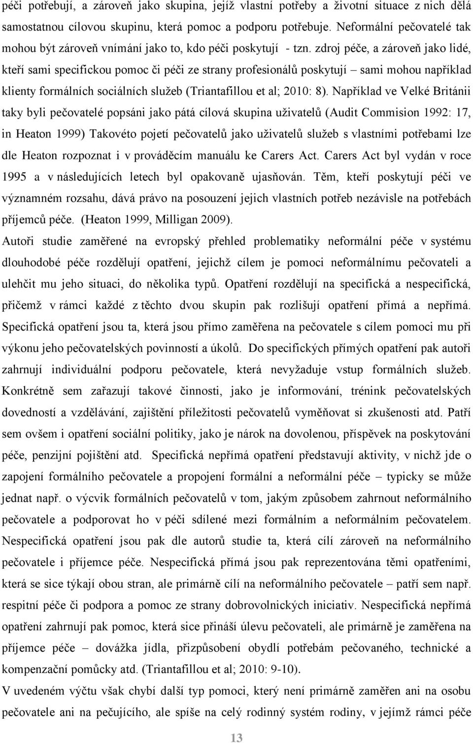 zdroj péče, a zároveň jako lidé, kteří sami specifickou pomoc či péči ze strany profesionálů poskytují sami mohou například klienty formálních sociálních služeb (Triantafillou et al; 2010: 8).