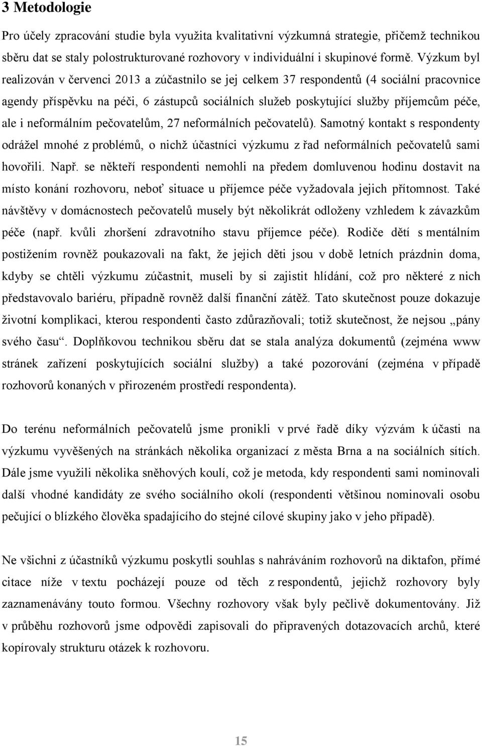 neformálním pečovatelům, 27 neformálních pečovatelů). Samotný kontakt s respondenty odrážel mnohé z problémů, o nichž účastníci výzkumu z řad neformálních pečovatelů sami hovořili. Např.