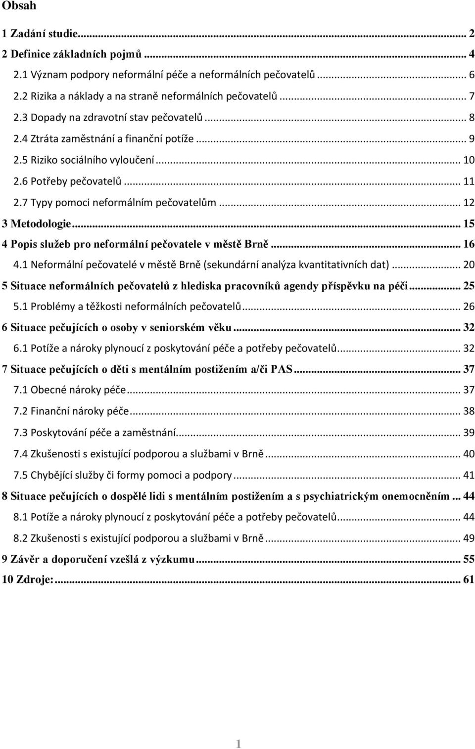 .. 12 3 Metodologie... 15 4 Popis služeb pro neformální pečovatele v městě Brně... 16 4.1 Neformální pečovatelé v městě Brně (sekundární analýza kvantitativních dat).