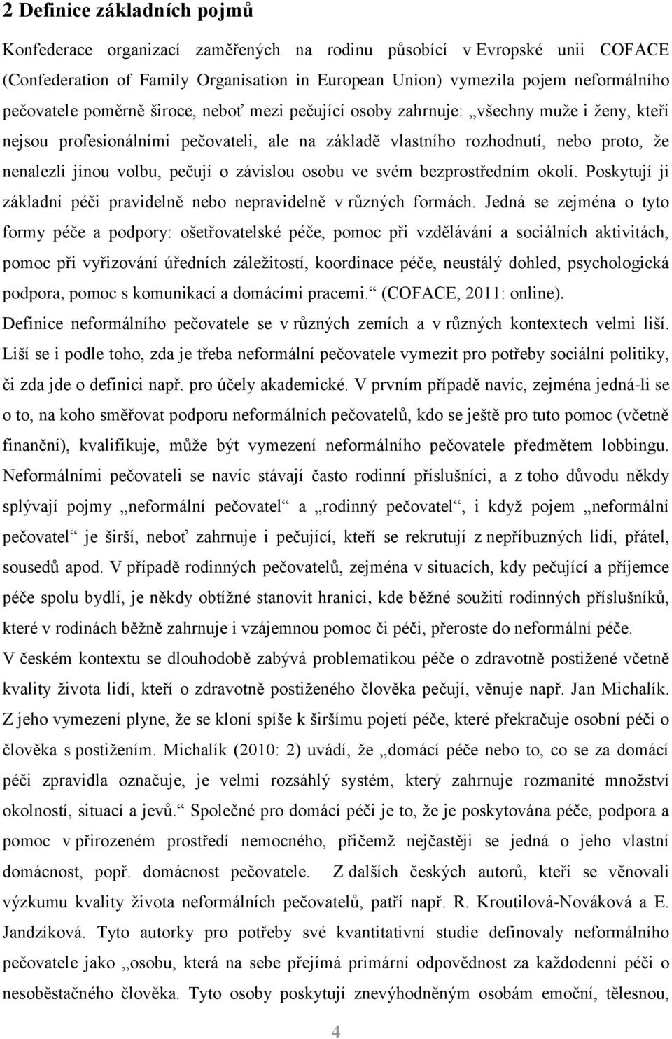 závislou osobu ve svém bezprostředním okolí. Poskytují ji základní péči pravidelně nebo nepravidelně v různých formách.