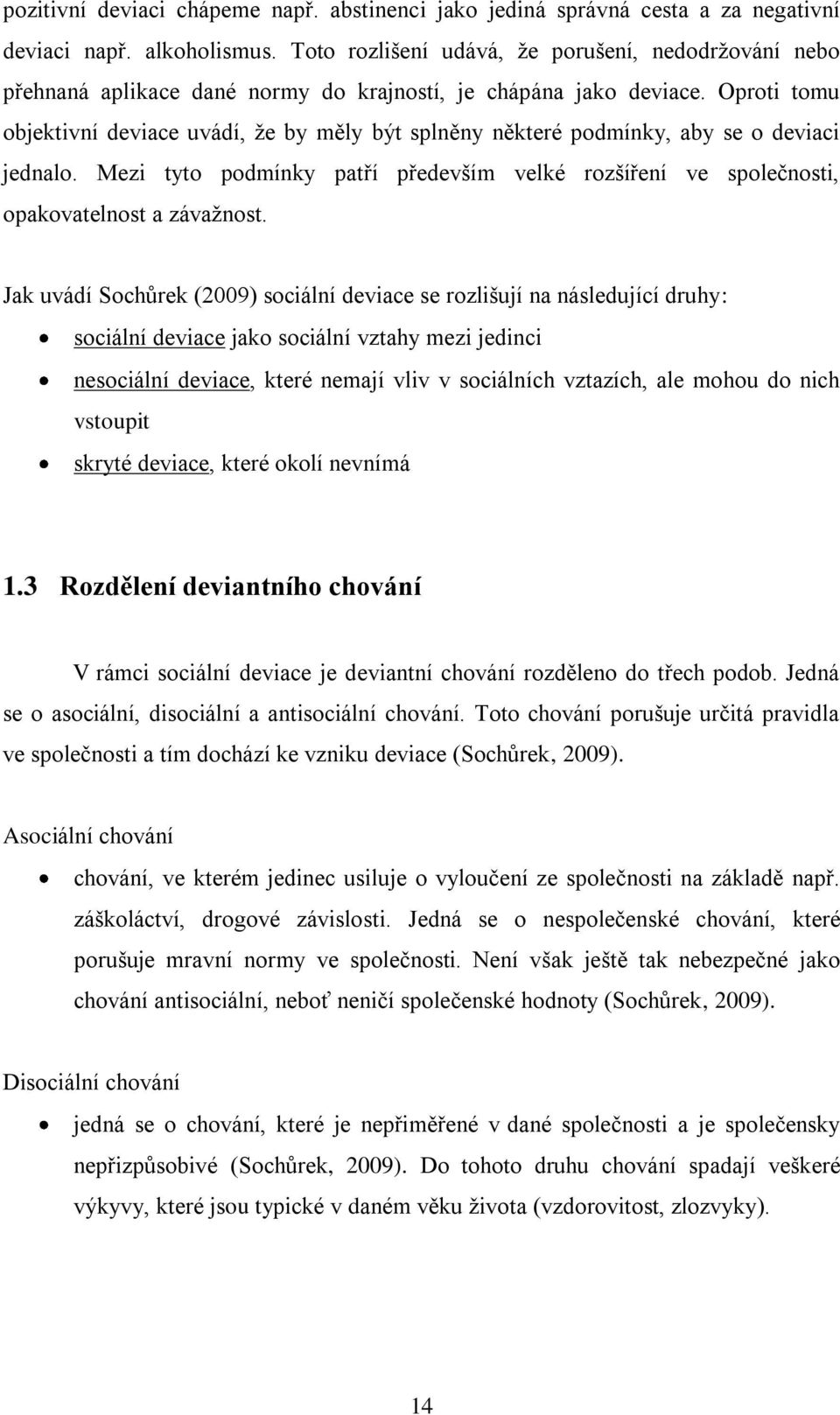 Oproti tomu objektivní deviace uvádí, ţe by měly být splněny některé podmínky, aby se o deviaci jednalo. Mezi tyto podmínky patří především velké rozšíření ve společnosti, opakovatelnost a závaţnost.