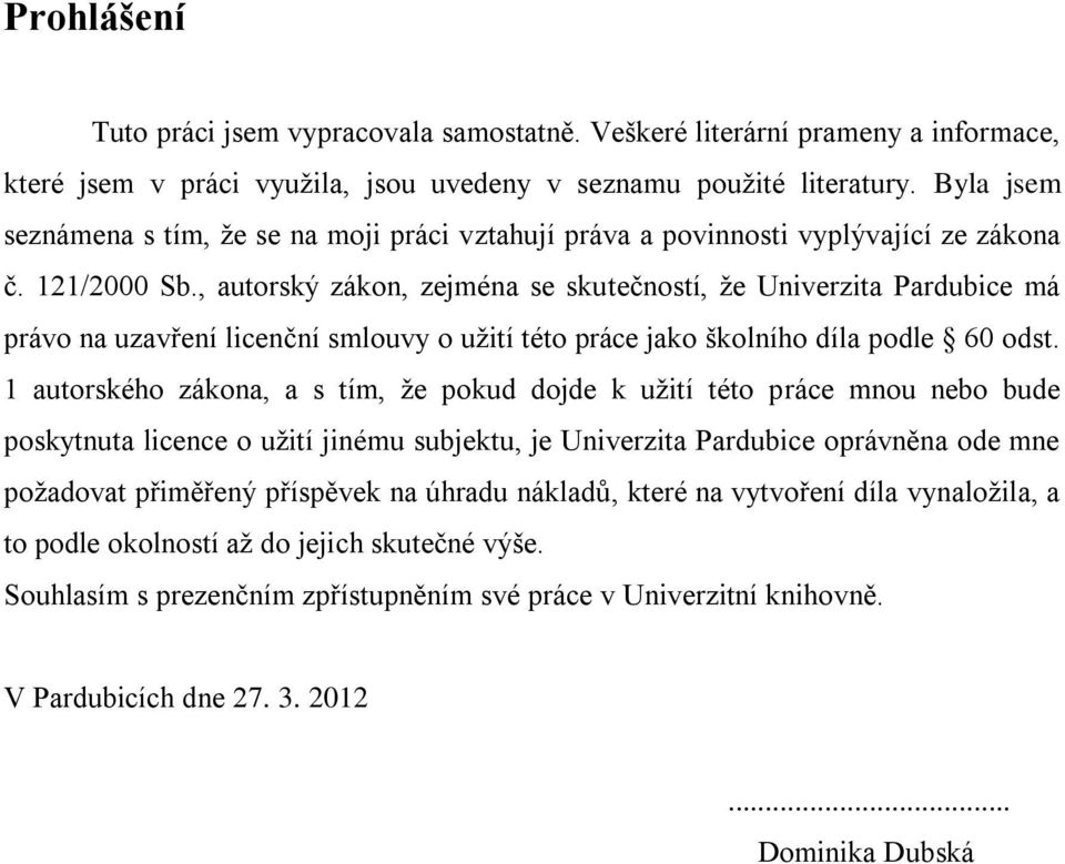 , autorský zákon, zejména se skutečností, ţe Univerzita Pardubice má právo na uzavření licenční smlouvy o uţití této práce jako školního díla podle 60 odst.