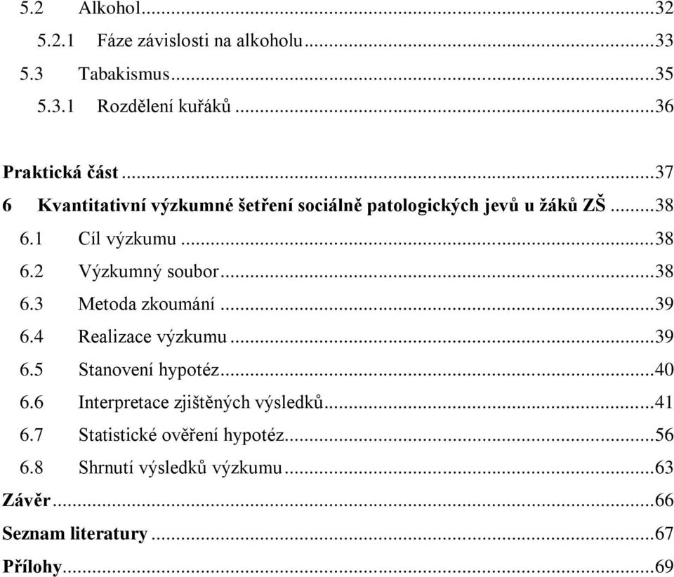 .. 38 6.3 Metoda zkoumání... 39 6.4 Realizace výzkumu... 39 6.5 Stanovení hypotéz... 40 6.6 Interpretace zjištěných výsledků.