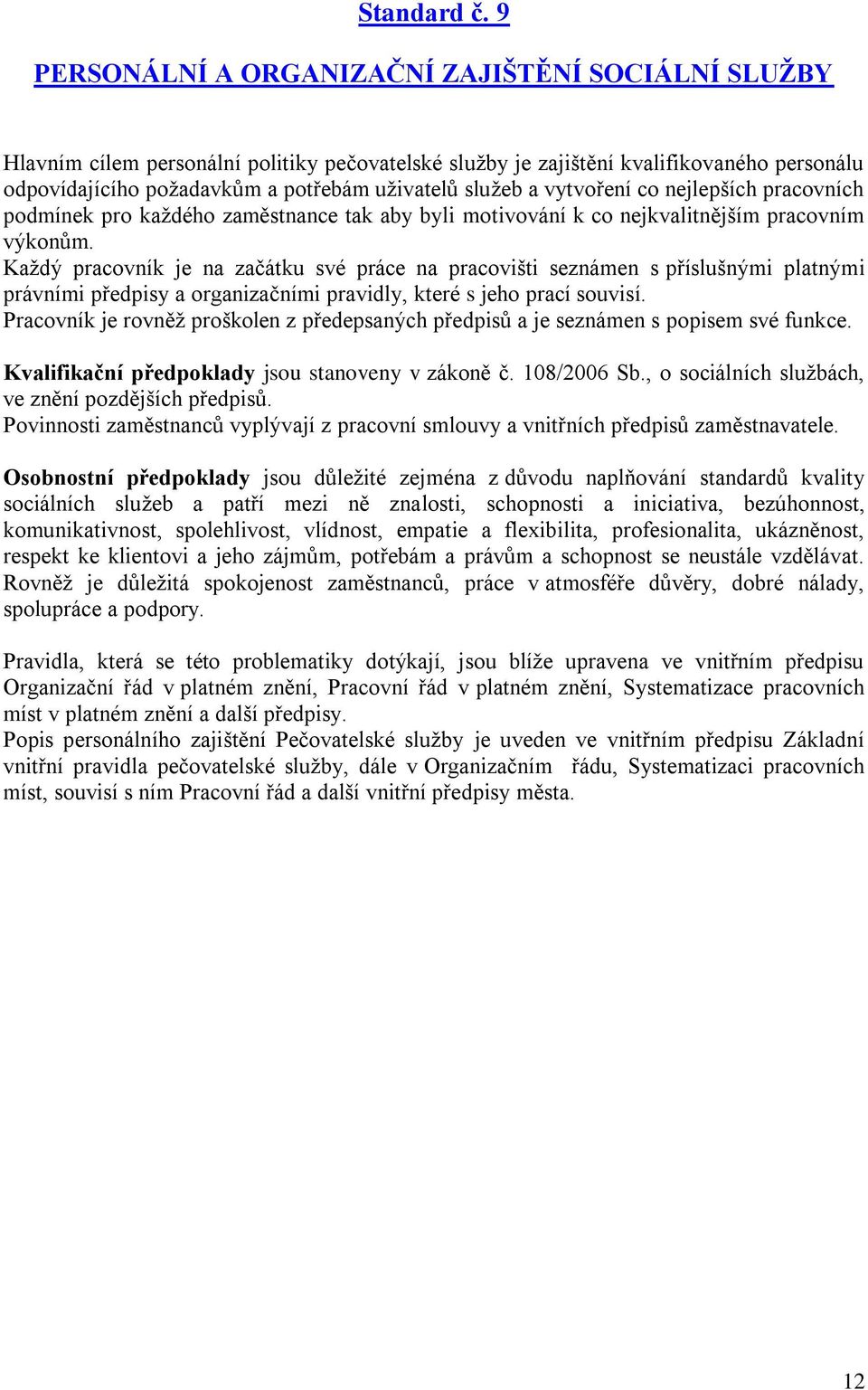 a vytvoření co nejlepších pracovních podmínek pro každého zaměstnance tak aby byli motivování k co nejkvalitnějším pracovním výkonům.