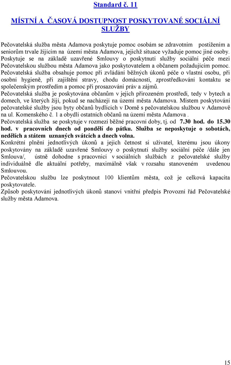 situace vyžaduje pomoc jiné osoby. Poskytuje se na základě uzavřené Smlouvy o poskytnutí služby sociální péče mezi Pečovatelskou službou města Adamova jako poskytovatelem a občanem požadujícím pomoc.