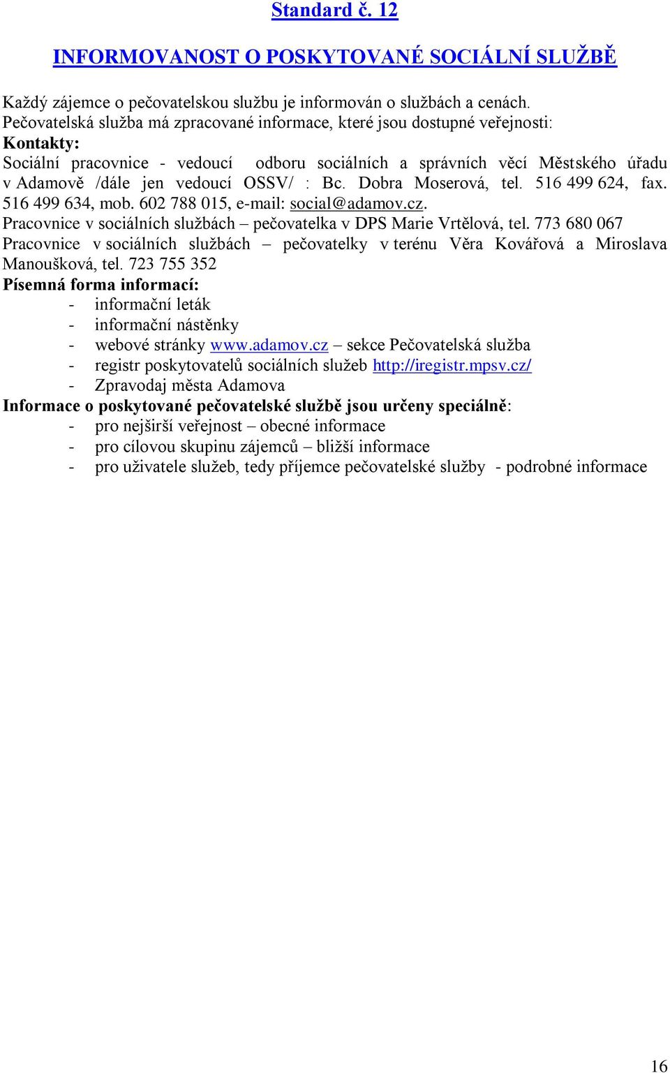 OSSV/ : Bc. Dobra Moserová, tel. 516 499 624, fax. 516 499 634, mob. 602 788 015, e-mail: social@adamov.cz. Pracovnice v sociálních službách pečovatelka v DPS Marie Vrtělová, tel.