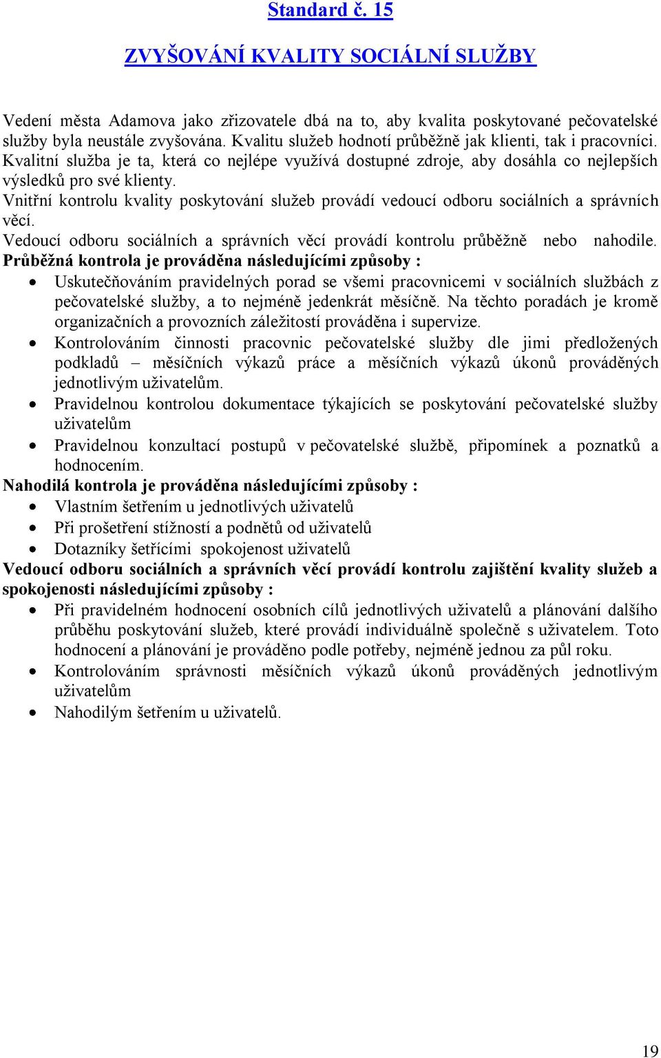 Vnitřní kontrolu kvality poskytování služeb provádí vedoucí odboru sociálních a správních věcí. Vedoucí odboru sociálních a správních věcí provádí kontrolu průběžně nebo nahodile.