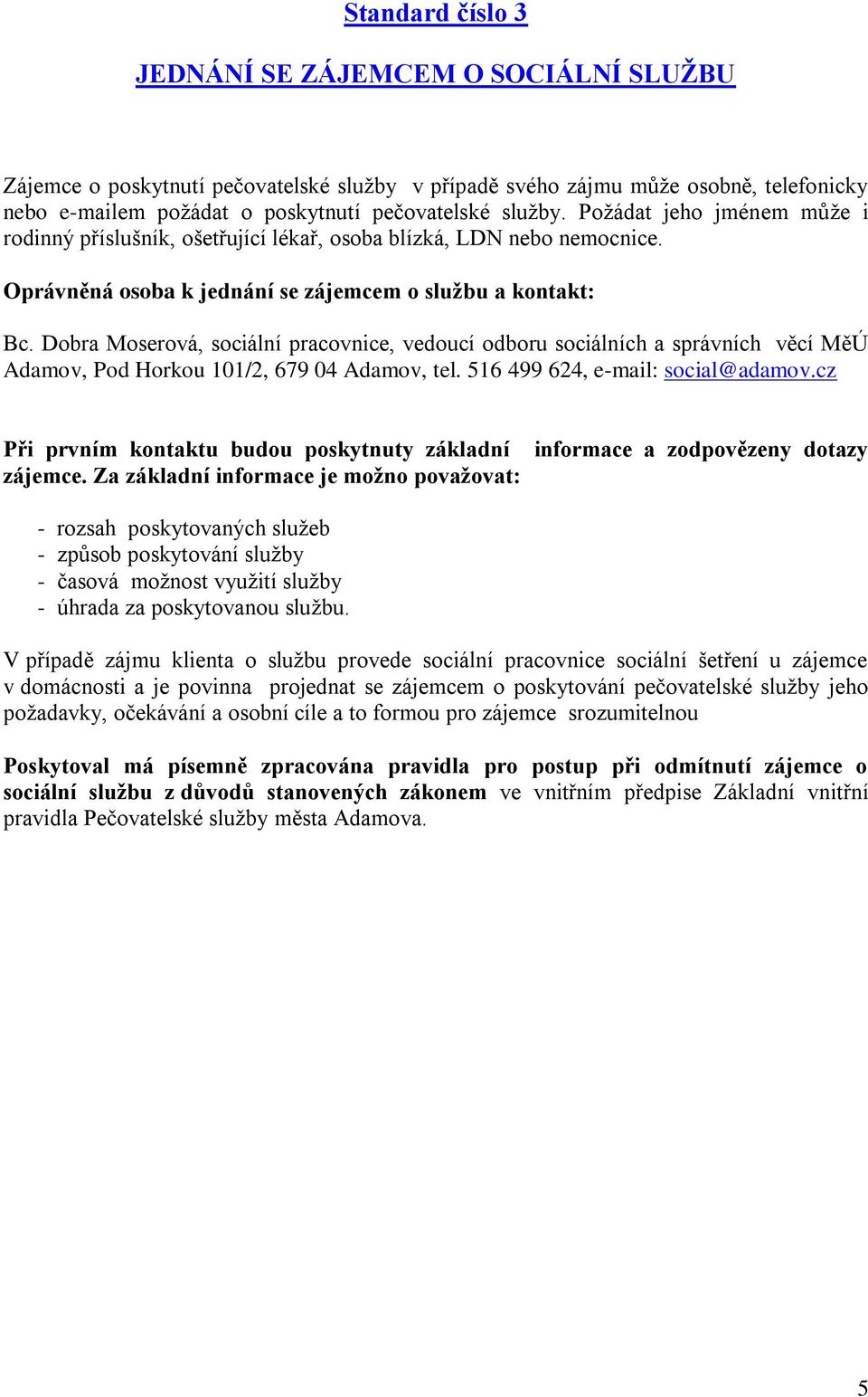 Dobra Moserová, sociální pracovnice, vedoucí odboru sociálních a správních věcí MěÚ Adamov, Pod Horkou 101/2, 679 04 Adamov, tel. 516 499 624, e-mail: social@adamov.