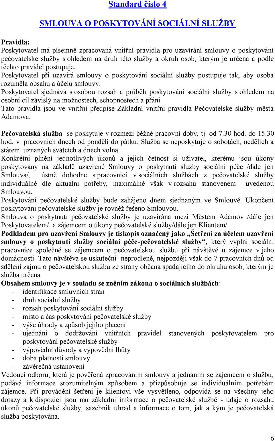 Poskytovatel sjednává s osobou rozsah a průběh poskytování sociální služby s ohledem na osobní cíl závislý na možnostech, schopnostech a přání.