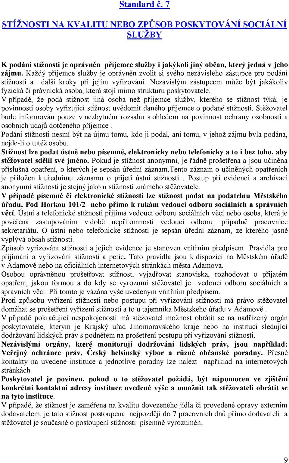 Nezávislým zástupcem může být jakákoliv fyzická či právnická osoba, která stojí mimo strukturu poskytovatele.