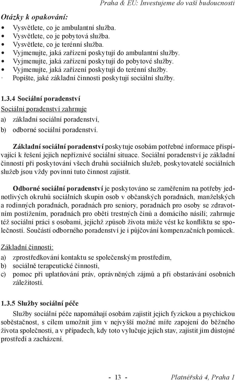 Popište, jaké základní činnosti poskytují sociální služby. 1.3.4 Sociální poradenství Sociální poradenství zahrnuje a) základní sociální poradenství, b) odborné sociální poradenství.