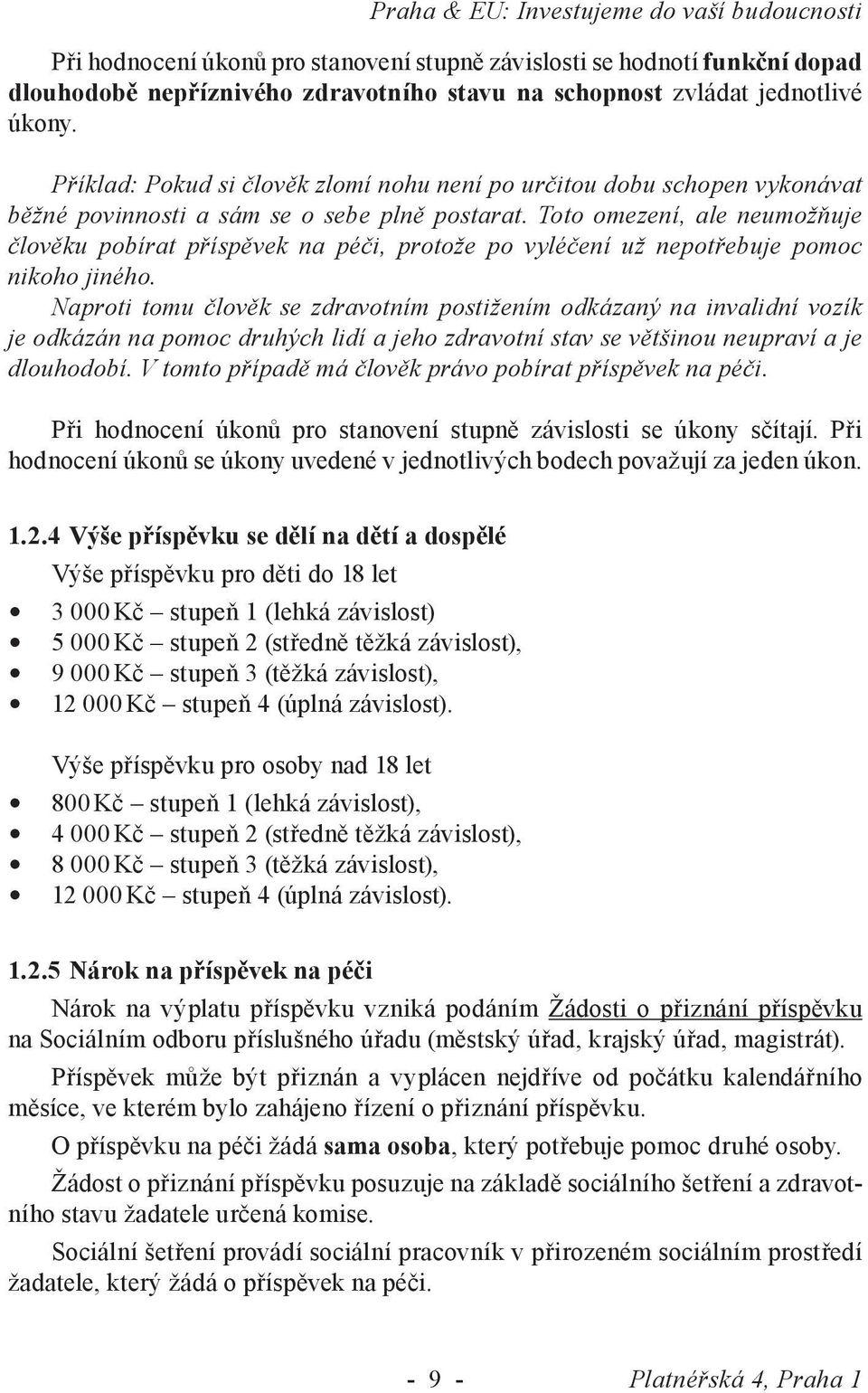 Toto omezení, ale neumožňuje člověku pobírat příspěvek na péči, protože po vyléčení už nepotřebuje pomoc nikoho jiného.