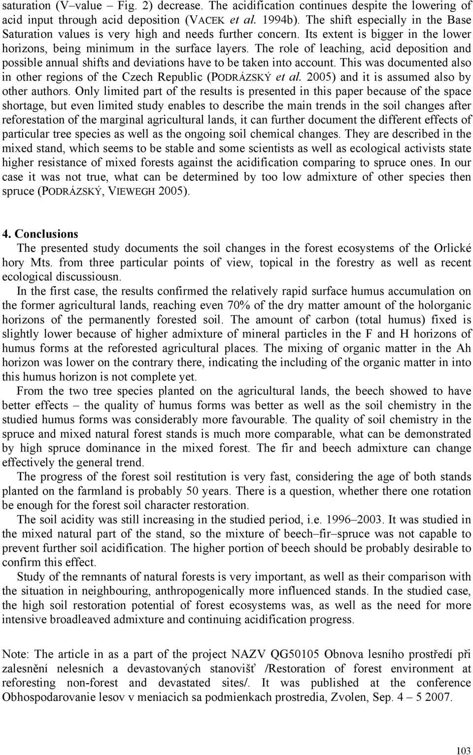 The role of leaching, acid deposition and possible annual shifts and deviations have to be taken into account. This was documented also in other regions of the Czech Republic (PODRÁZSKÝ et al.