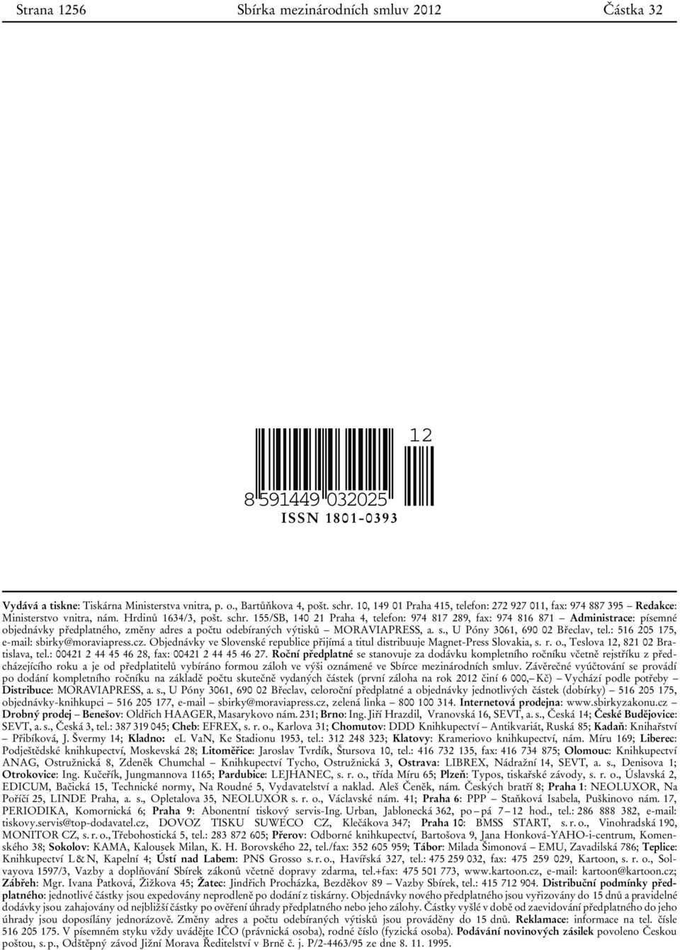 155/SB, 140 21 Praha 4, telefon: 974 817 289, fax: 974 816 871 Administrace: písemné objednávky předplatného, změny adres a počtu odebíraných výtisků MORAVIAPRESS, a. s.