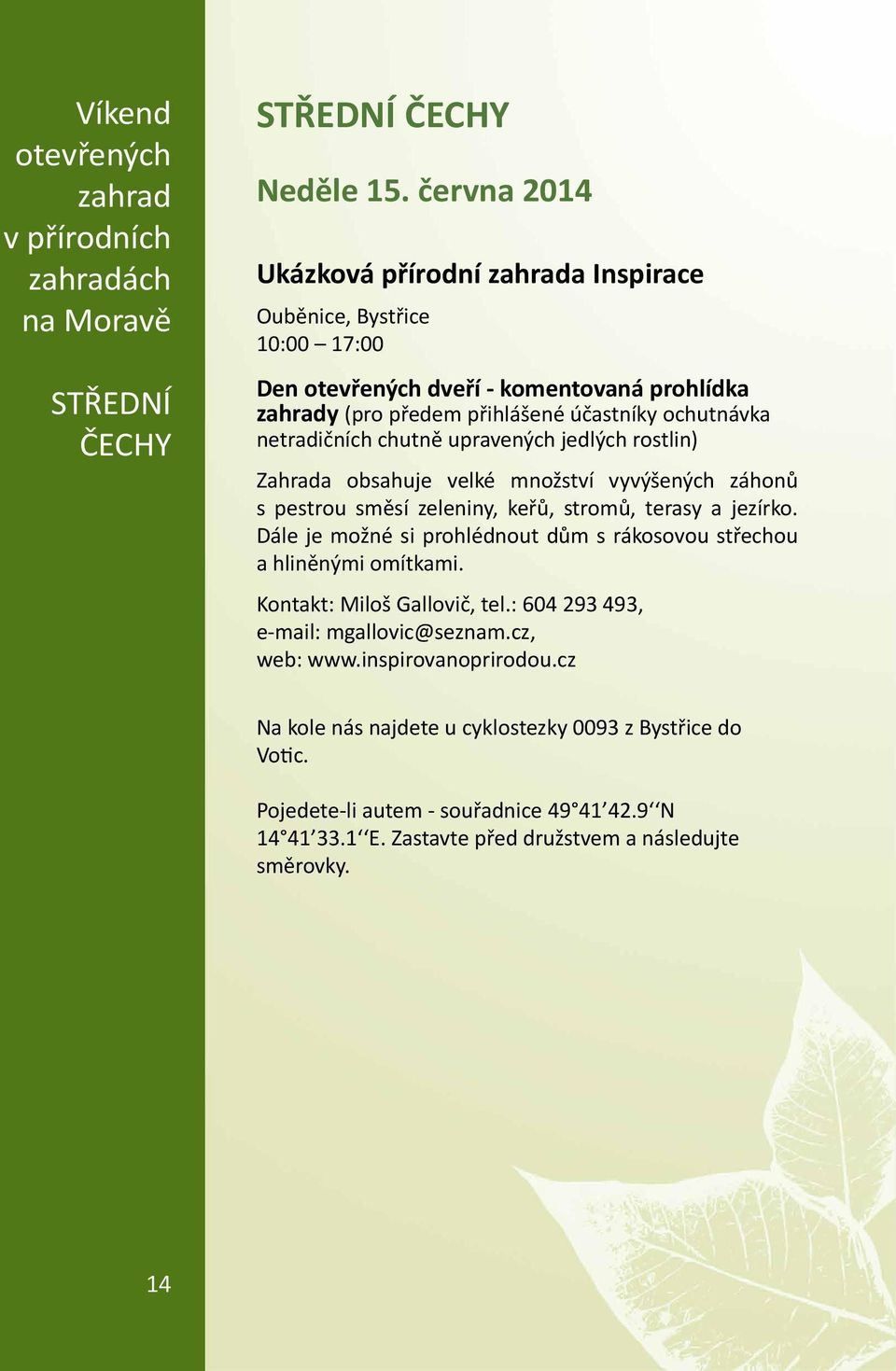 upravených jedlých rostlin) Zahrada obsahuje velké množství vyvýšených záhonů s pestrou směsí zeleniny, keřů, stromů, terasy a jezírko.