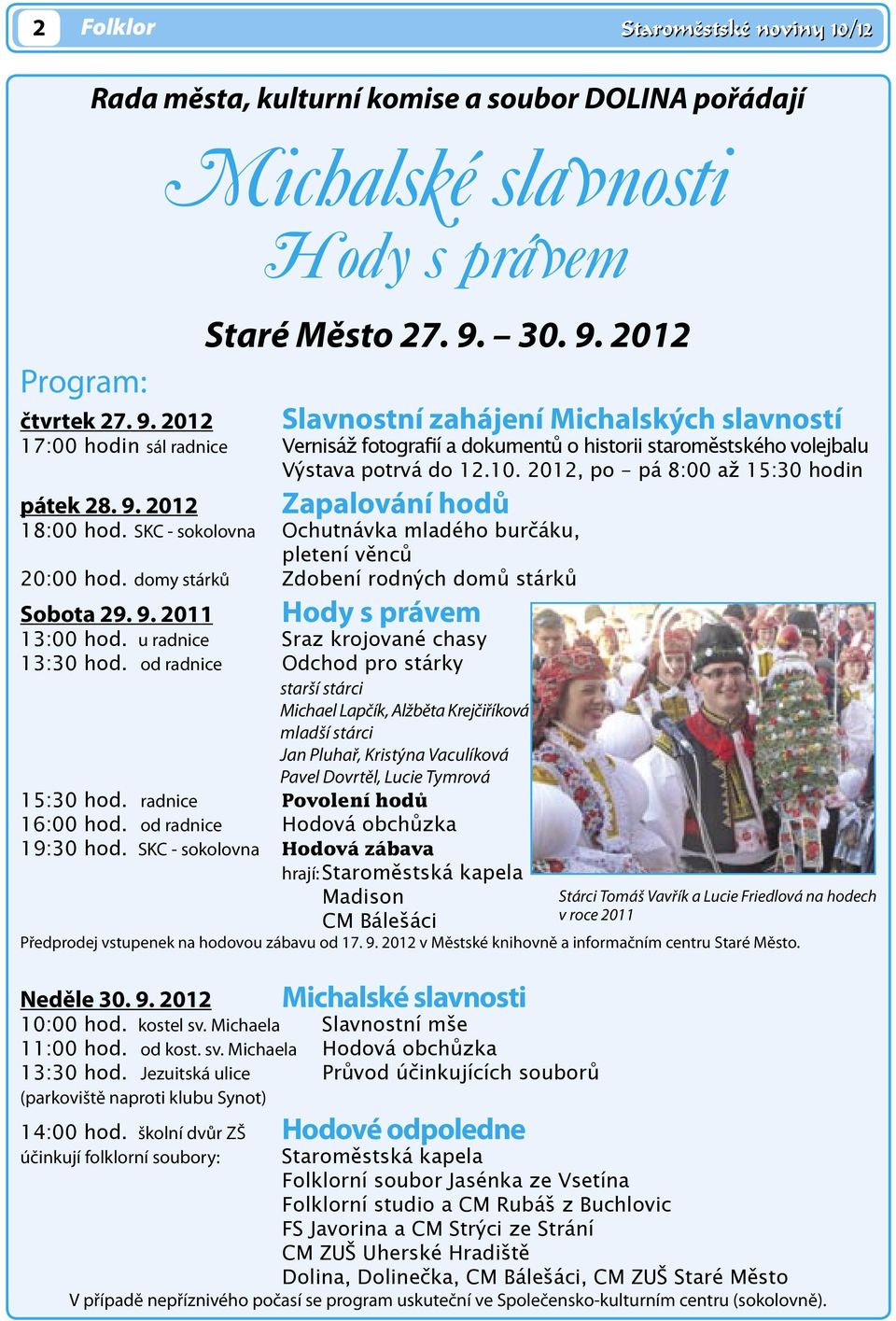 2012, po - pá 8:00 až 15:30 hodin Zapalování hodů pátek 28. 9. 2012 18:00 hod. SKC - sokolovna Ochutnávka mladého burčáku, pletení věnců 20:00 hod.